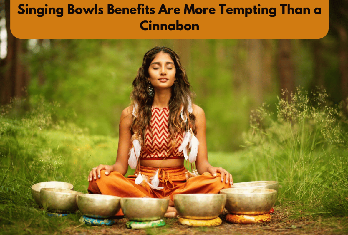 Singing Bowls Benefits Are More Tempting Than a Cinnabon