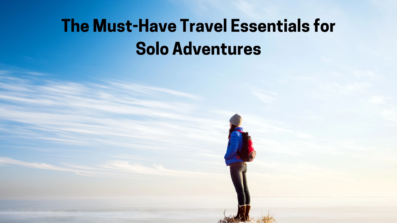 The Must-Have Travel Essentials for Solo Adventures